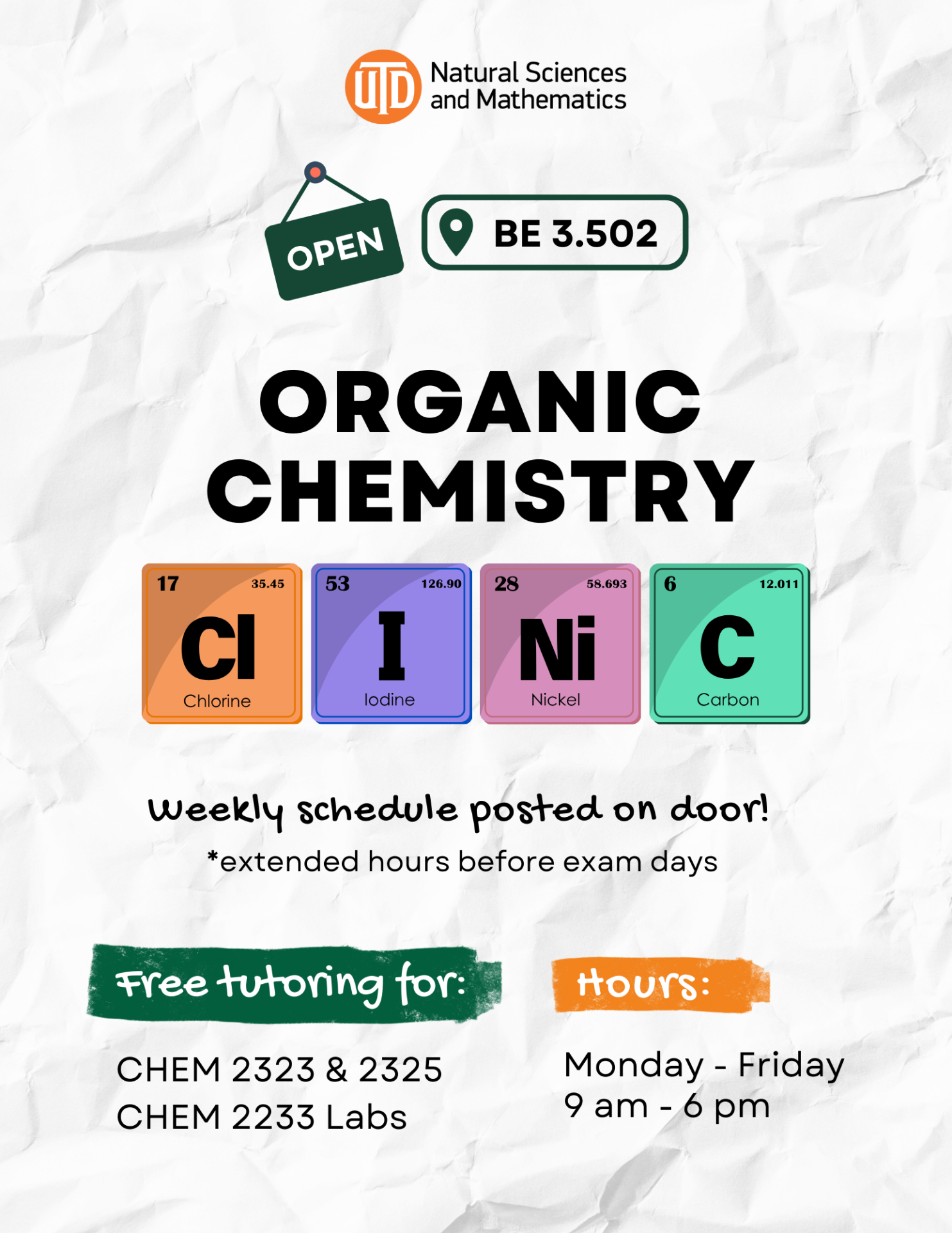 Organic Chemistry Clinic: Free Tutoring for Organic Chemistry (lecture and labs) at BE 3.502, Monday- Friday 9 am-6 pm.